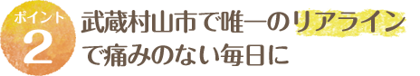 武蔵村山市で唯一のリアラインで痛みのない毎日に